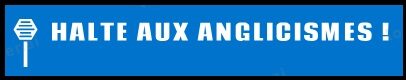 Halte aux anglicismes !